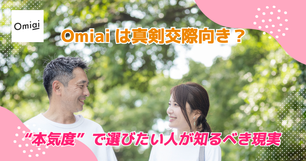 Omiaiは真剣交際向き？“本気度”で選びたい人が知るべき現実